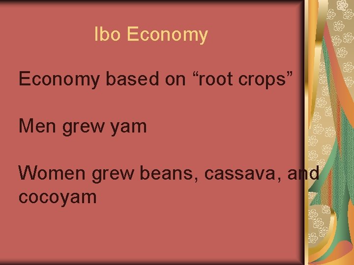 Ibo Economy based on “root crops” Men grew yam Women grew beans, cassava, and