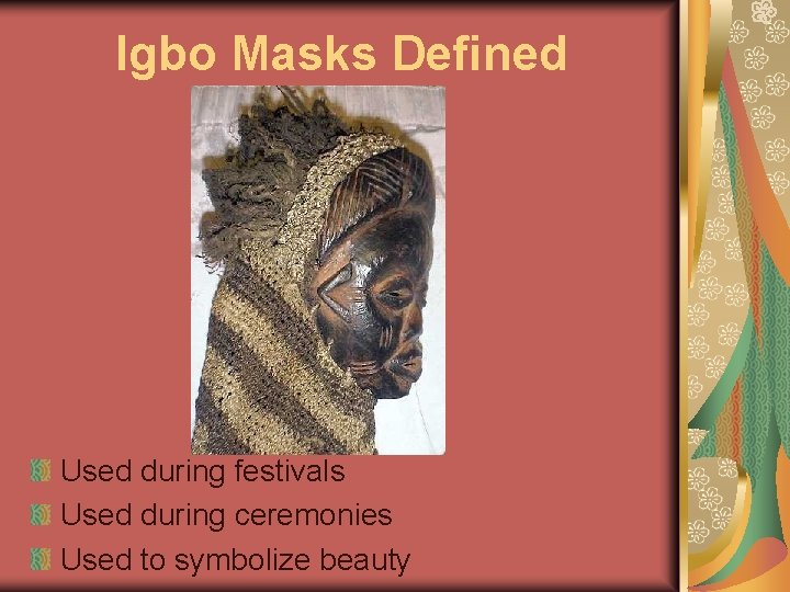 Igbo Masks Defined Used during festivals Used during ceremonies Used to symbolize beauty 