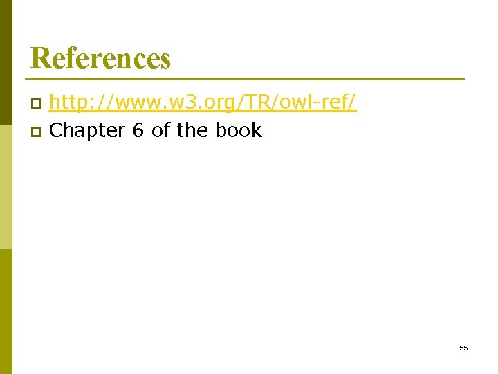 References http: //www. w 3. org/TR/owl-ref/ p Chapter 6 of the book p 55 References http: //www. w 3. org/TR/owl-ref/ p Chapter 6 of the book p 55