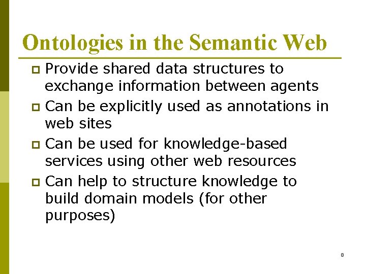 Ontologies in the Semantic Web Provide shared data structures to exchange information between agents