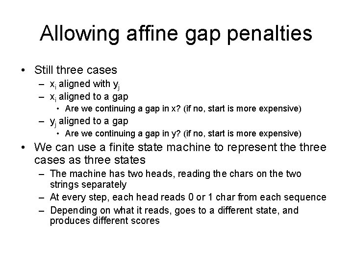 Allowing affine gap penalties • Still three cases – xi aligned with yj –