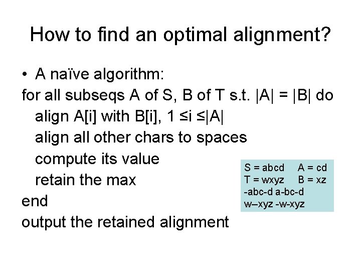 How to find an optimal alignment? • A naïve algorithm: for all subseqs A