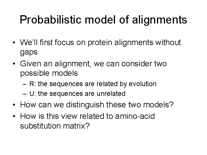 Probabilistic model of alignments • We’ll first focus on protein alignments without gaps •