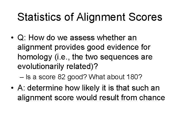 Statistics of Alignment Scores • Q: How do we assess whether an alignment provides
