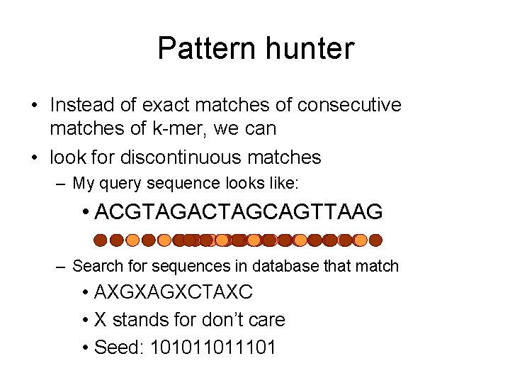 Pattern hunter • Instead of exact matches of consecutive matches of k-mer, we can