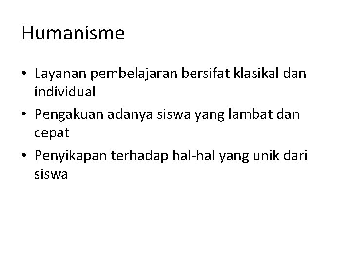 Humanisme • Layanan pembelajaran bersifat klasikal dan individual • Pengakuan adanya siswa yang lambat