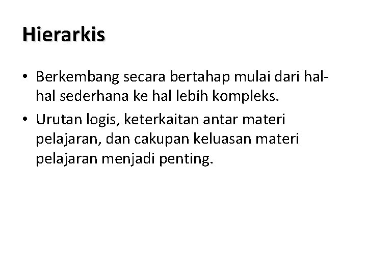 Hierarkis • Berkembang secara bertahap mulai dari halhal sederhana ke hal lebih kompleks. •