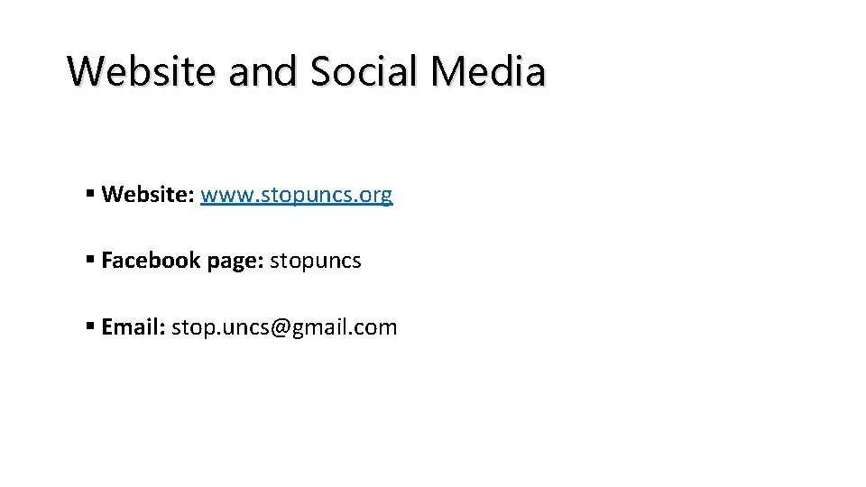 Website and Social Media § Website: www. stopuncs. org § Facebook page: stopuncs §