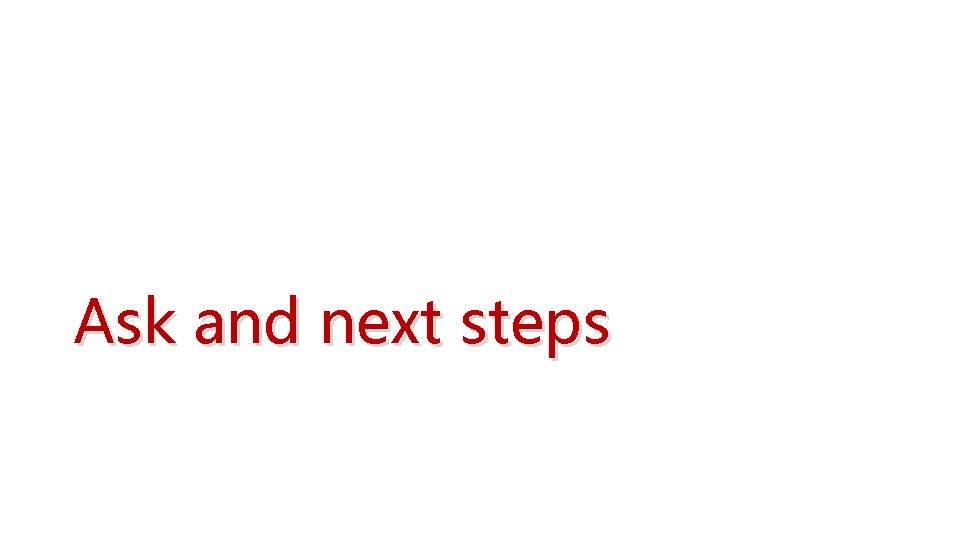 Ask and next steps 