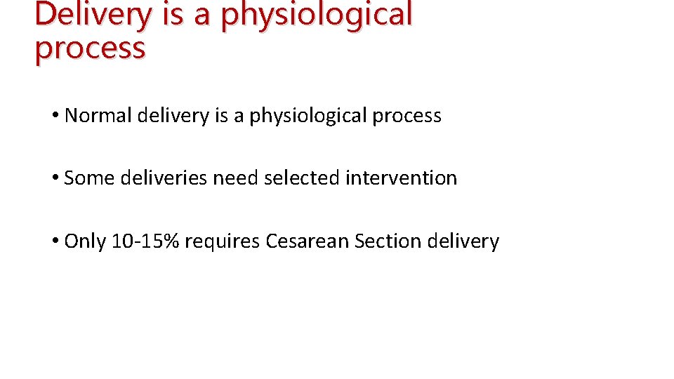 Delivery is a physiological process • Normal delivery is a physiological process • Some