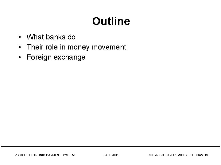 Outline • What banks do • Their role in money movement • Foreign exchange