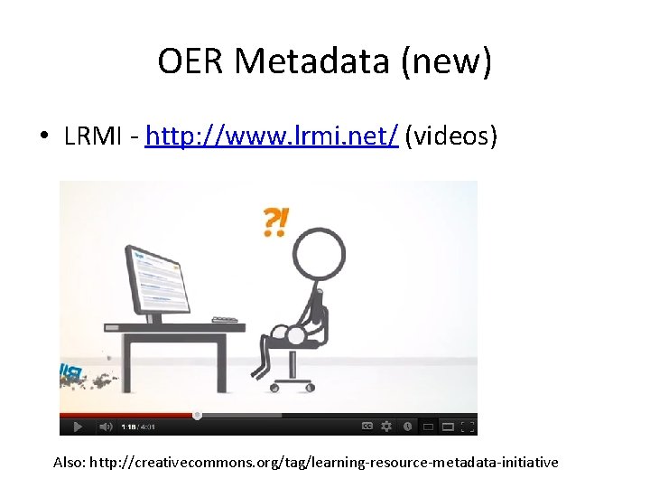 OER Metadata (new) • LRMI - http: //www. lrmi. net/ (videos) Also: http: //creativecommons.