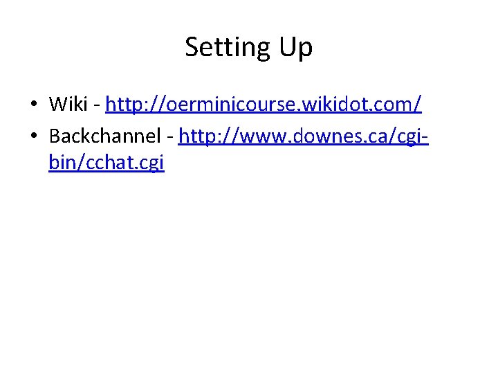 Setting Up • Wiki - http: //oerminicourse. wikidot. com/ • Backchannel - http: //www.