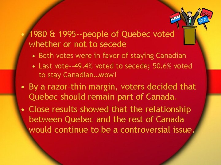  • 1980 & 1995 --people of Quebec voted whether or not to secede