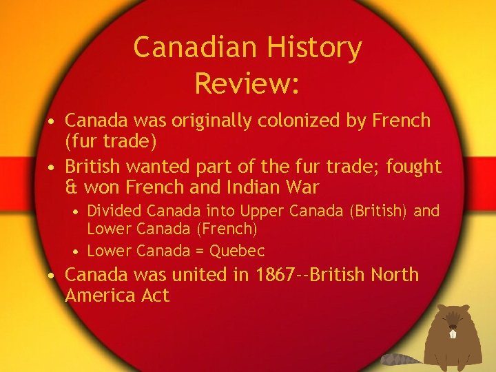 Canadian History Review: • Canada was originally colonized by French (fur trade) • British