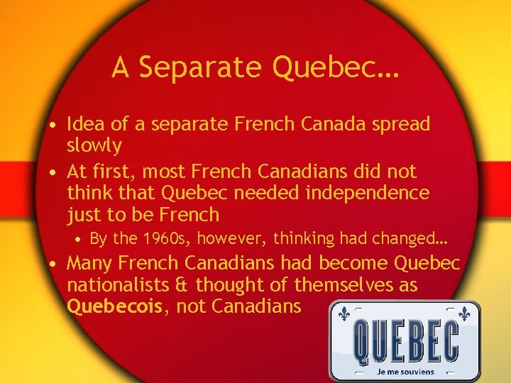 A Separate Quebec… • Idea of a separate French Canada spread slowly • At