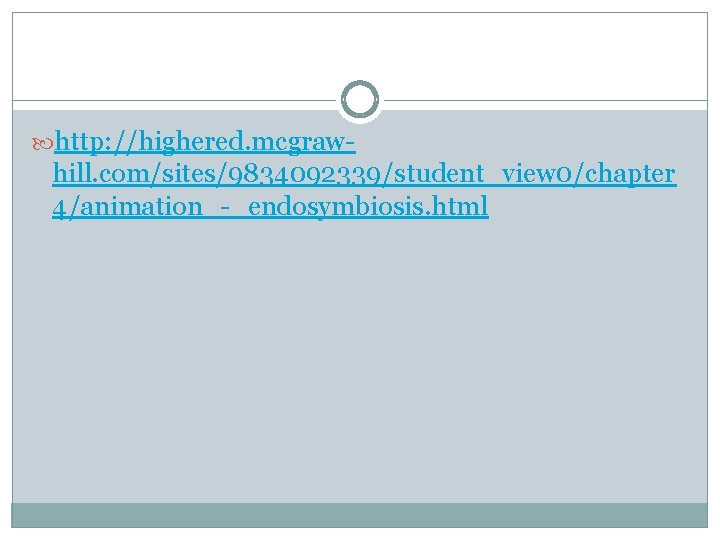  http: //highered. mcgraw- hill. com/sites/9834092339/student_view 0/chapter 4/animation_-_endosymbiosis. html 