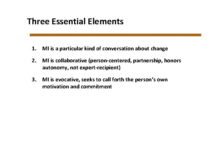 Three Essential Elements 1. MI is a particular kind of conversation about change 2.