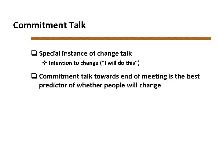 Commitment Talk q Special instance of change talk v Intention to change (“I will