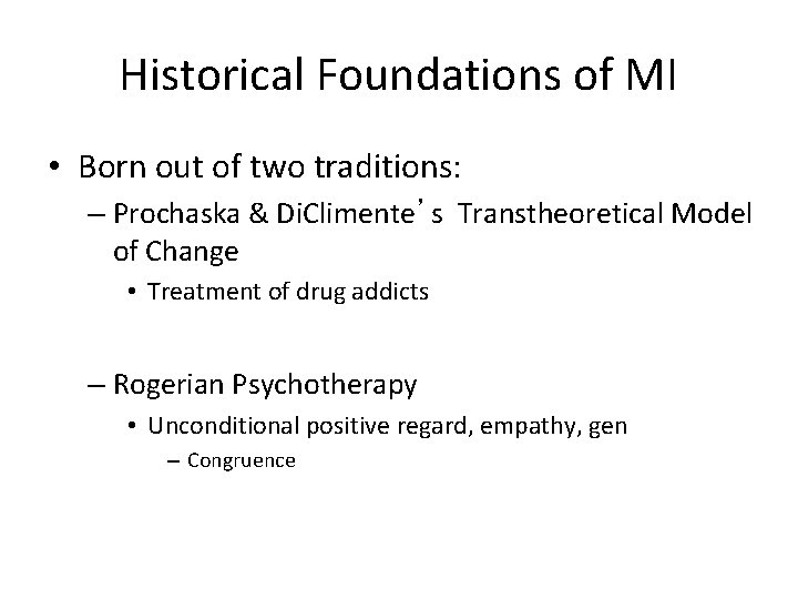 Historical Foundations of MI • Born out of two traditions: – Prochaska & Di.