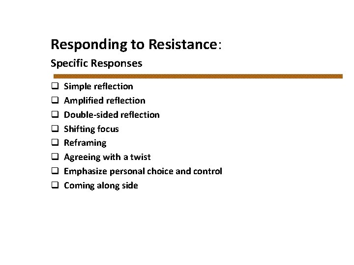 Responding to Resistance: Specific Responses q q q q Simple reflection Amplified reflection Double-sided