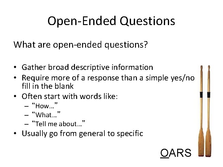 Open-Ended Questions What are open-ended questions? • Gather broad descriptive information • Require more
