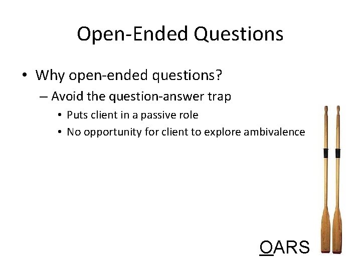 Open-Ended Questions • Why open-ended questions? – Avoid the question-answer trap • Puts client