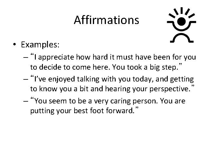 Affirmations • Examples: – “I appreciate how hard it must have been for you