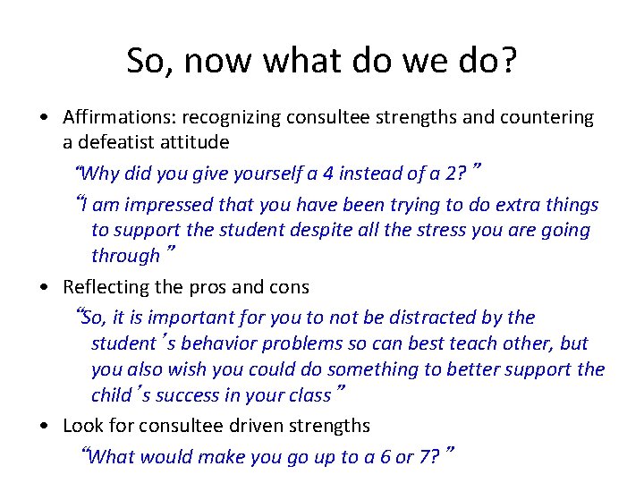 So, now what do we do? • Affirmations: recognizing consultee strengths and countering a