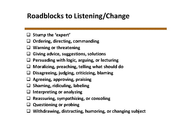 Roadblocks to Listening/Change q q q q Stump the ‘expert’ Ordering, directing, commanding Warning