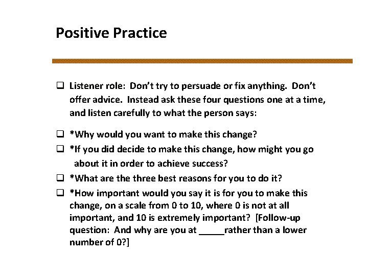 Positive Practice q Listener role: Don’t try to persuade or fix anything. Don’t offer