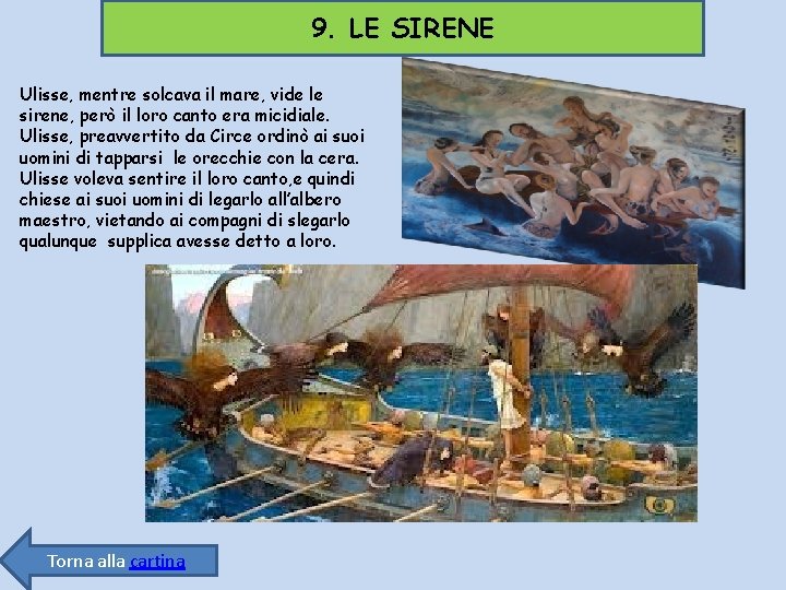 9. LE SIRENE Ulisse, mentre solcava il mare, vide le sirene, però il loro