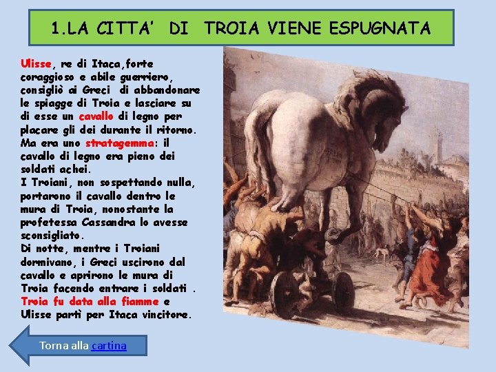 1. LA CITTA’ DI TROIA VIENE ESPUGNATA Ulisse, re di Itaca, forte coraggioso e