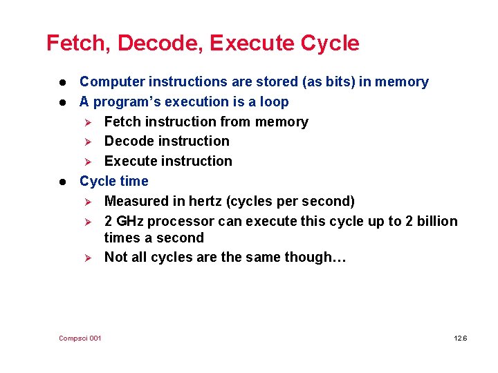 Fetch, Decode, Execute Cycle l l l Computer instructions are stored (as bits) in