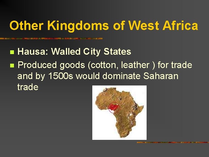 Other Kingdoms of West Africa n n Hausa: Walled City States Produced goods (cotton,