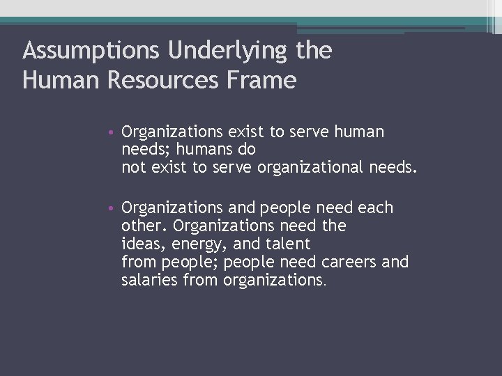 Assumptions Underlying the Human Resources Frame • Organizations exist to serve human needs; humans Assumptions Underlying the Human Resources Frame • Organizations exist to serve human needs; humans