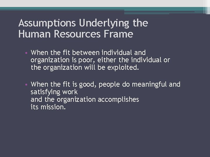 Assumptions Underlying the Human Resources Frame • When the fit between individual and organization