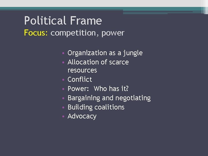 Political Frame Focus: competition, power • Organization as a jungle • Allocation of scarce