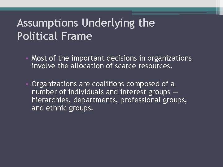 Assumptions Underlying the Political Frame • Most of the important decisions in organizations involve