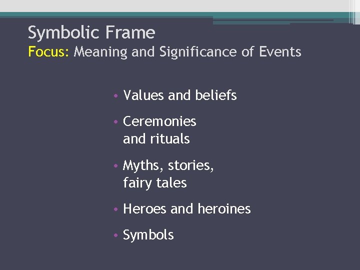 Symbolic Frame Focus: Meaning and Significance of Events • Values and beliefs • Ceremonies Symbolic Frame Focus: Meaning and Significance of Events • Values and beliefs • Ceremonies