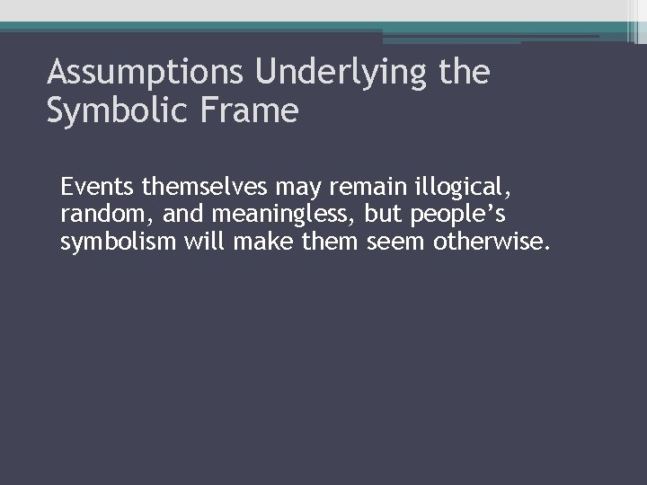 Assumptions Underlying the Symbolic Frame Events themselves may remain illogical, random, and meaningless, but Assumptions Underlying the Symbolic Frame Events themselves may remain illogical, random, and meaningless, but