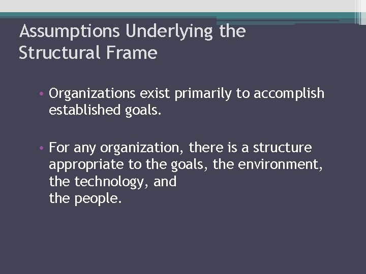 Assumptions Underlying the Structural Frame • Organizations exist primarily to accomplish established goals. • Assumptions Underlying the Structural Frame • Organizations exist primarily to accomplish established goals. •