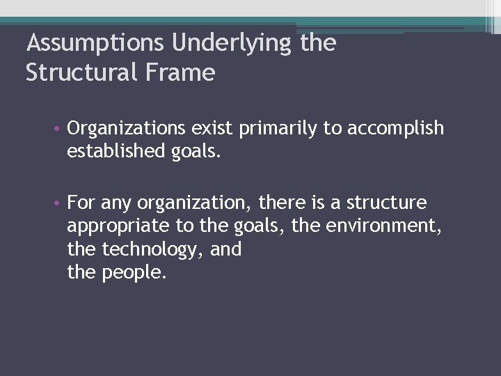 Assumptions Underlying the Structural Frame • Organizations exist primarily to accomplish established goals. •