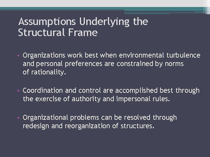 Assumptions Underlying the Structural Frame • Organizations work best when environmental turbulence and personal Assumptions Underlying the Structural Frame • Organizations work best when environmental turbulence and personal
