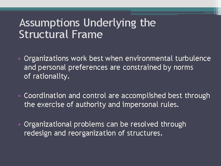 Assumptions Underlying the Structural Frame • Organizations work best when environmental turbulence and personal