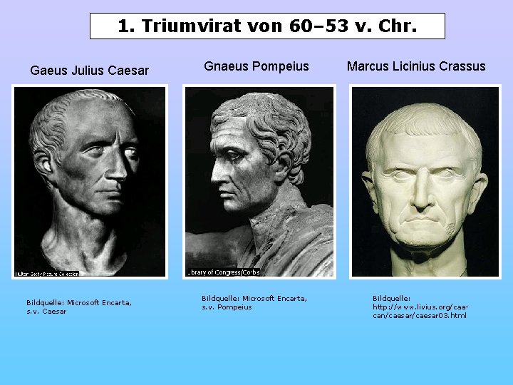 1. Triumvirat von 60– 53 v. Chr. Gaeus Julius Caesar Bildquelle: Microsoft Encarta, s.