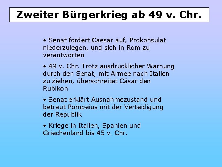 Zweiter Bürgerkrieg ab 49 v. Chr. • Senat fordert Caesar auf, Prokonsulat niederzulegen, und