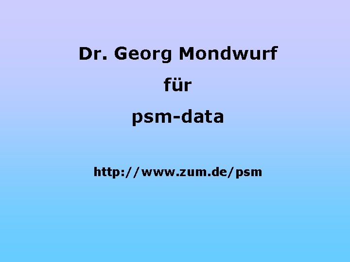 Dr. Georg Mondwurf für psm-data http: //www. zum. de/psm 