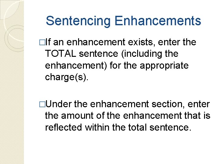 Sentencing Enhancements �If an enhancement exists, enter the TOTAL sentence (including the enhancement) for