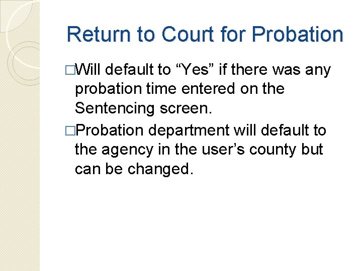 Return to Court for Probation �Will default to “Yes” if there was any probation